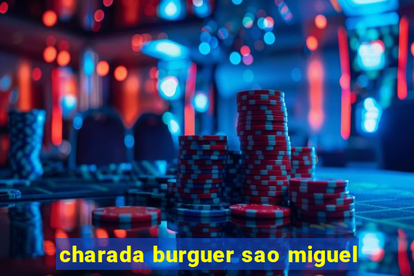 charada burguer sao miguel