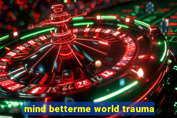 mind betterme world trauma