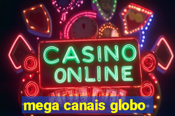 mega canais globo