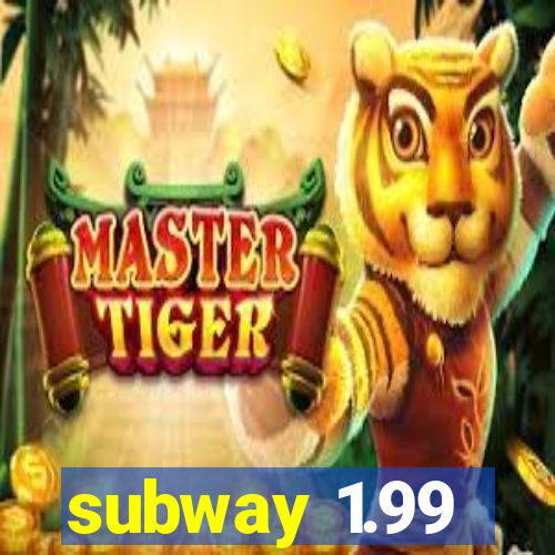 subway 1.99