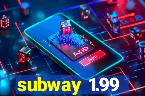 subway 1.99