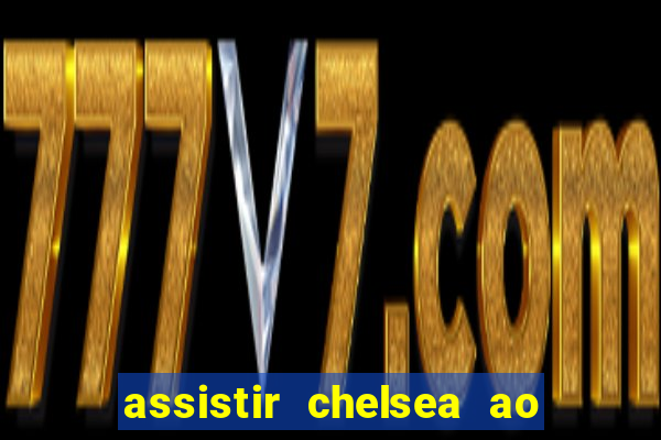 assistir chelsea ao vivo futemax