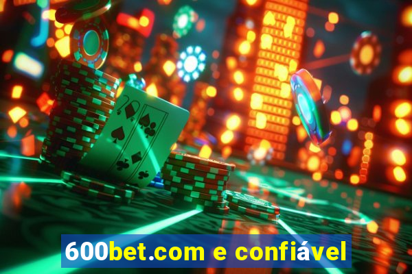 600bet.com e confiável