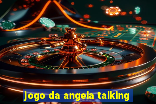 jogo da angela talking