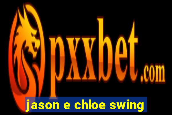 jason e chloe swing