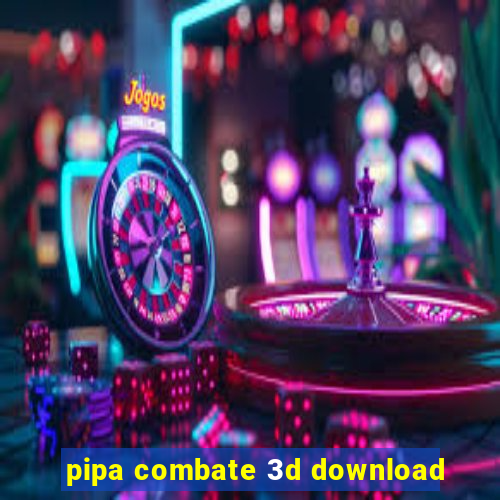 pipa combate 3d download