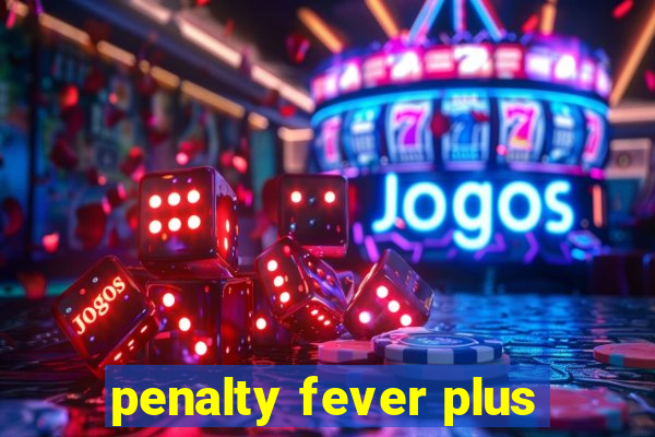 penalty fever plus