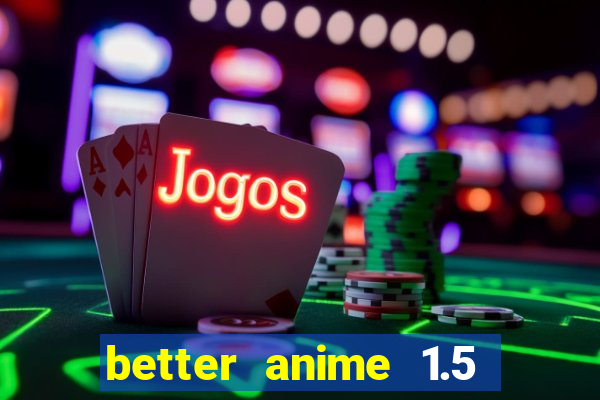 better anime 1.5 apk download