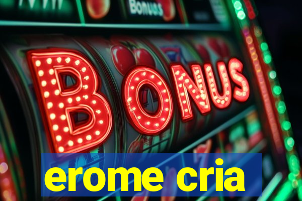 erome cria