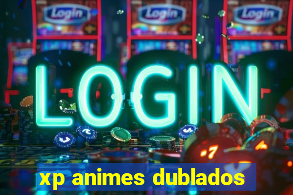 xp animes dublados