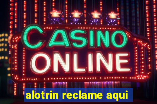 alotrin reclame aqui