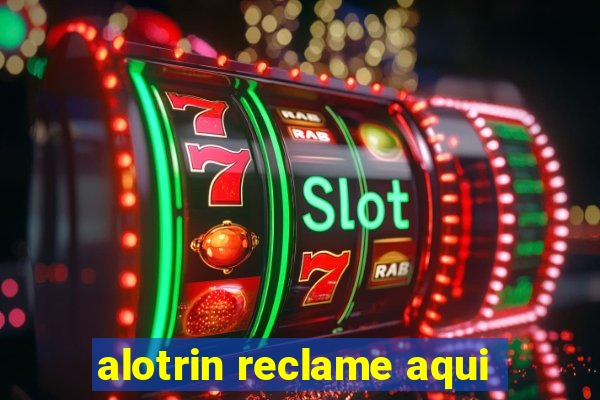 alotrin reclame aqui