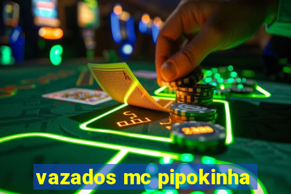 vazados mc pipokinha