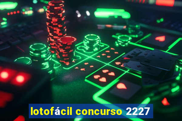 lotofácil concurso 2227