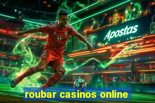 roubar casinos online