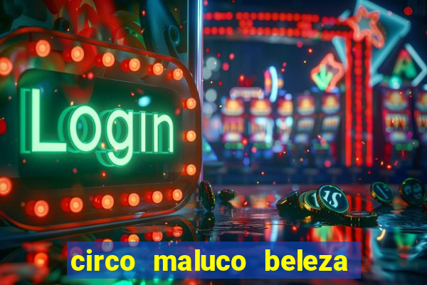 circo maluco beleza recife circo maluco