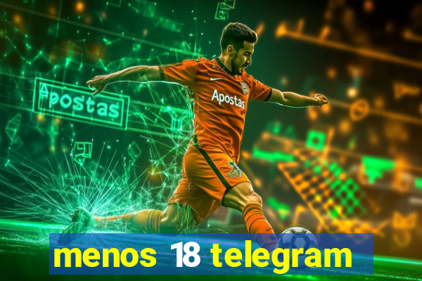 menos 18 telegram