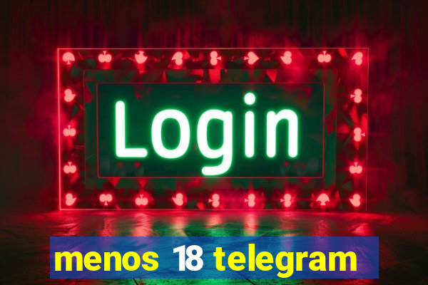 menos 18 telegram