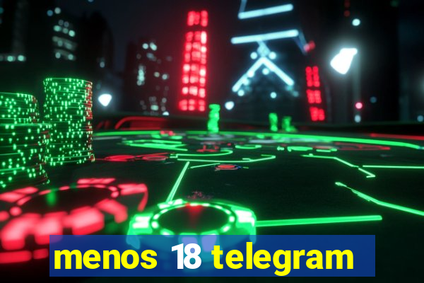 menos 18 telegram