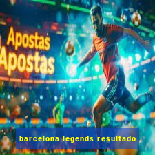 barcelona legends resultado