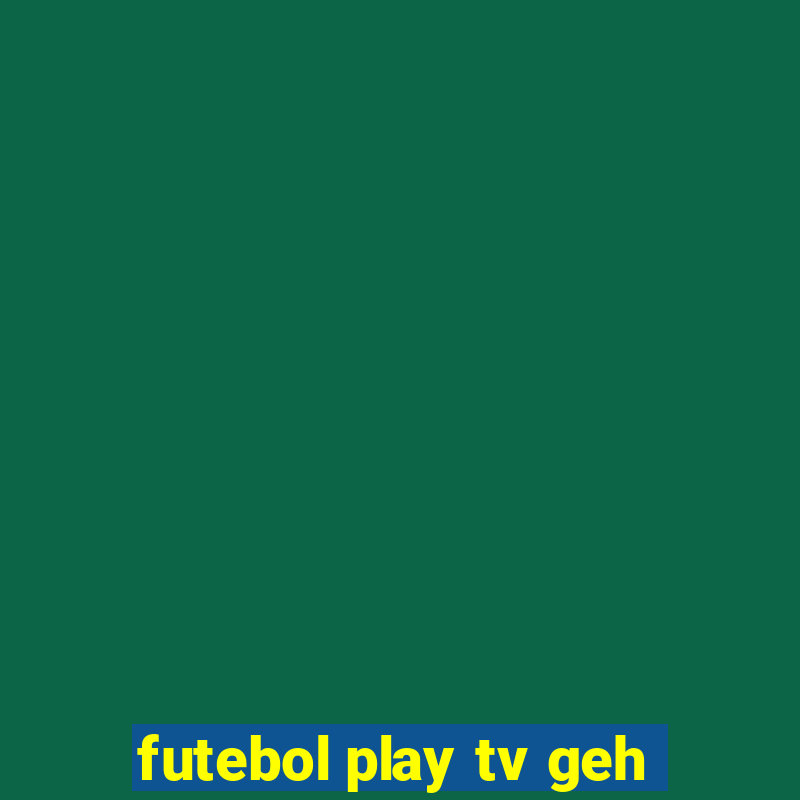 futebol play tv geh