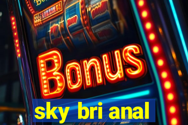 sky bri anal