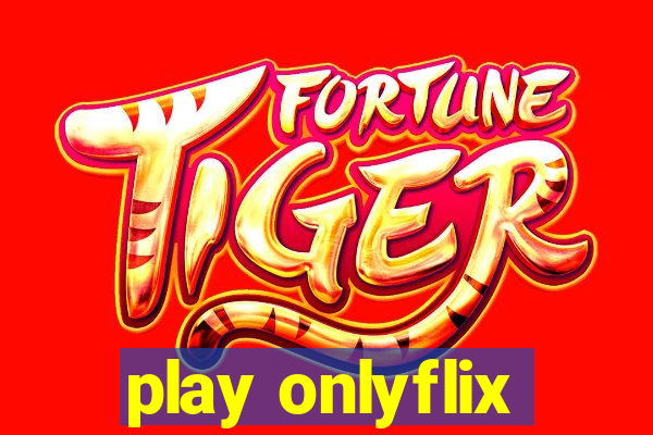 play onlyflix