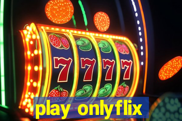 play onlyflix