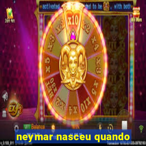 neymar nasceu quando