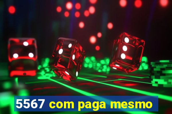 5567 com paga mesmo