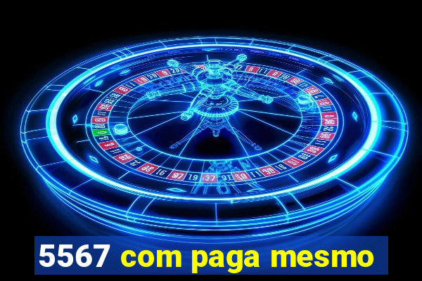 5567 com paga mesmo