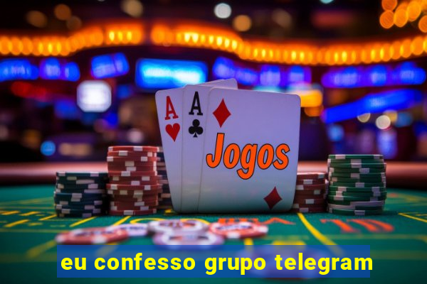 eu confesso grupo telegram