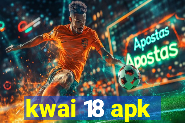 kwai 18 apk