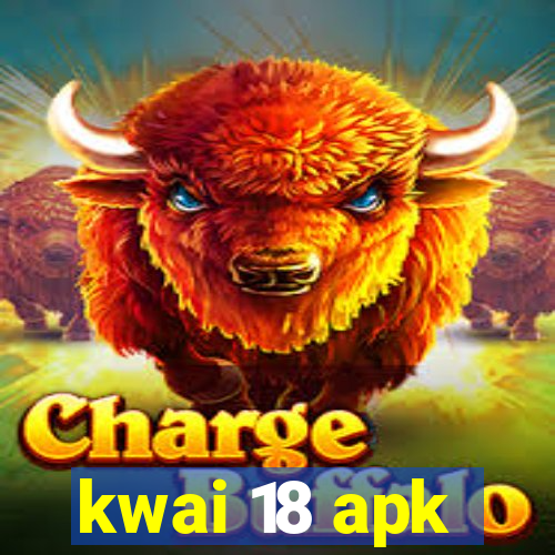 kwai 18 apk