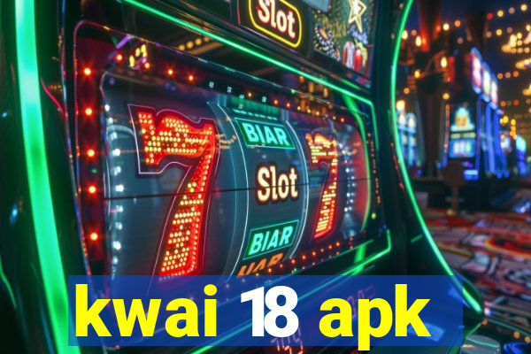 kwai 18 apk