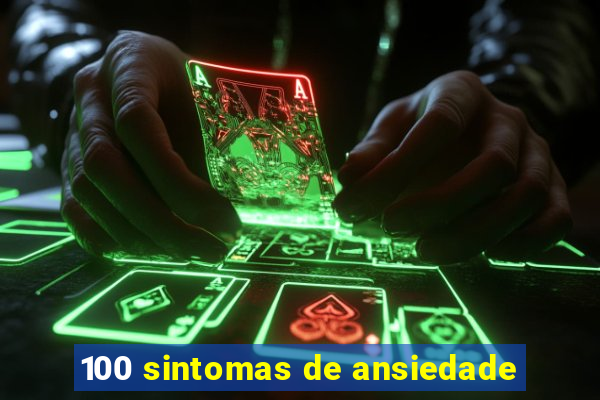 100 sintomas de ansiedade