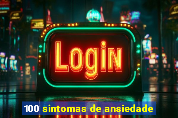 100 sintomas de ansiedade