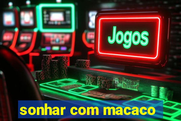 sonhar com macaco