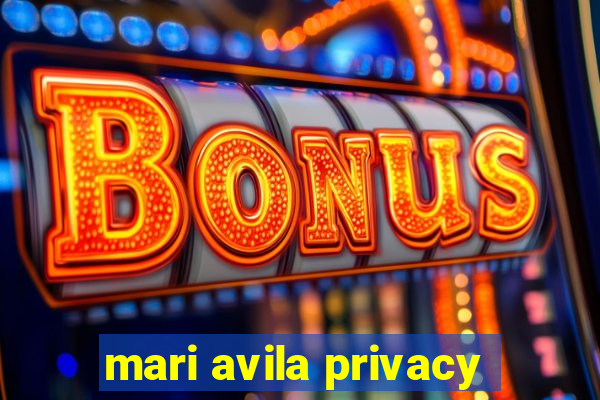 mari avila privacy