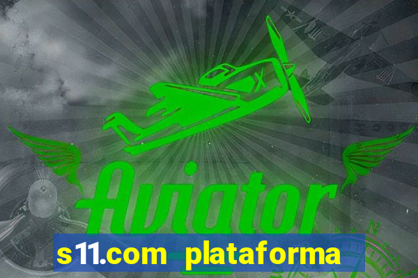 s11.com plataforma de jogos