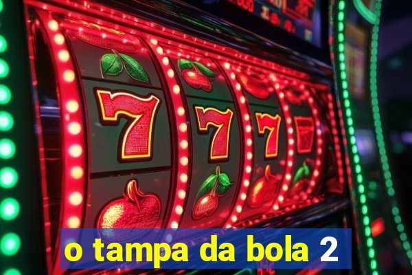 o tampa da bola 2