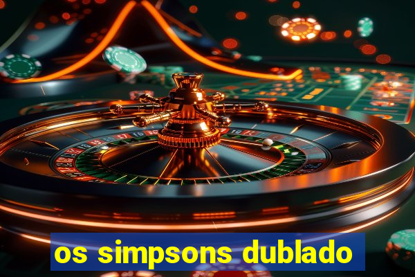 os simpsons dublado