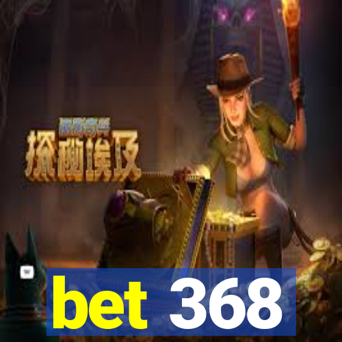 bet 368