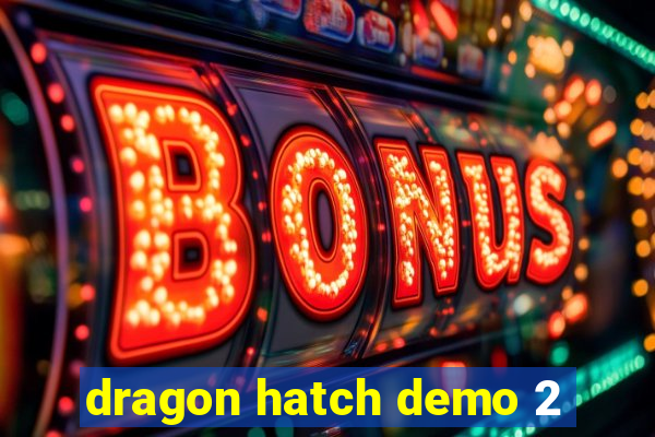 dragon hatch demo 2