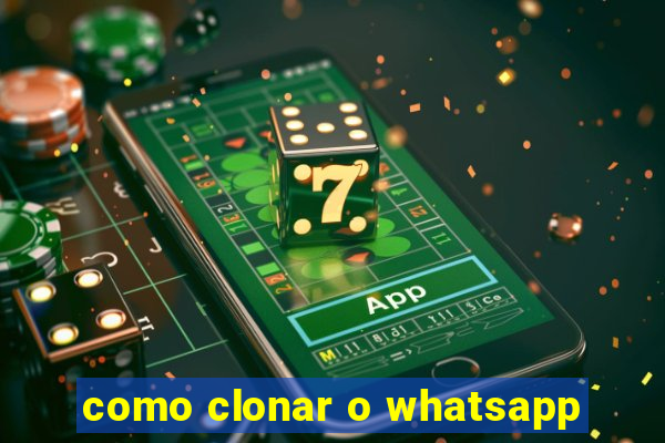 como clonar o whatsapp