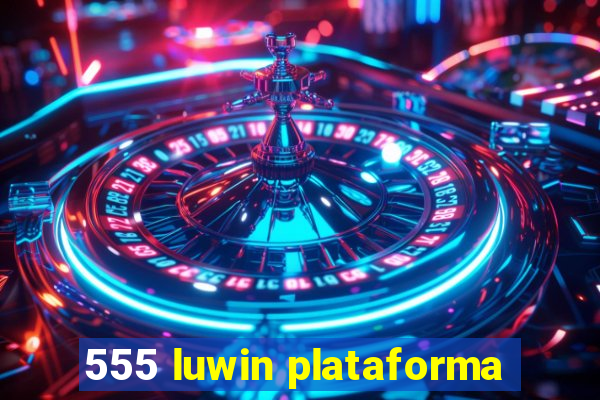 555 luwin plataforma