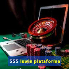 555 luwin plataforma