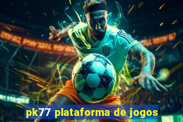 pk77 plataforma de jogos