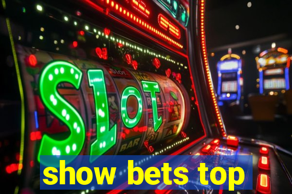 show bets top