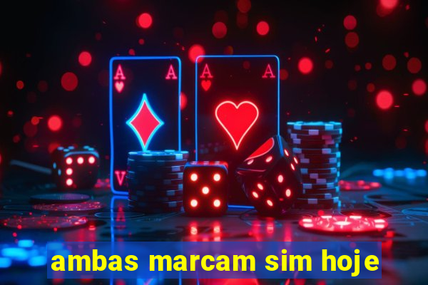 ambas marcam sim hoje